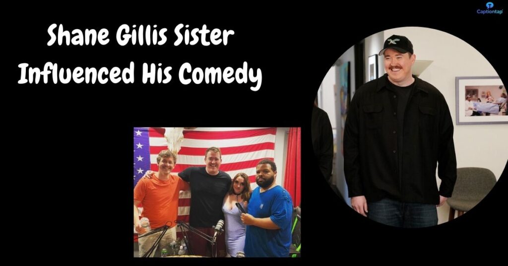 How Shane Gillis Sister Influenced His Comedy