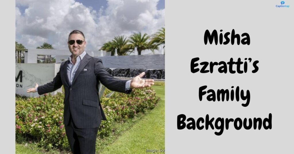 What Is Misha Ezratti’s Family Background